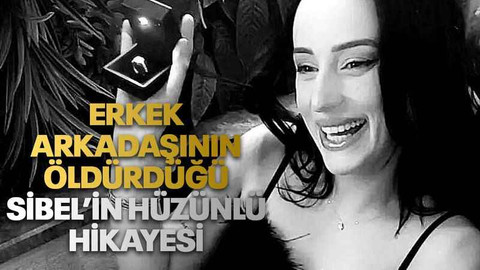 Erkek arkadaşının öldürdüğü Sibel’in hüzünlü hikayesi